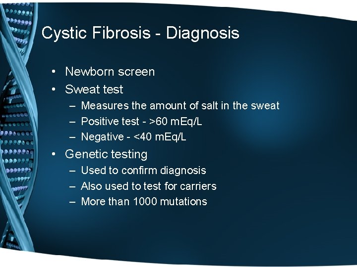 Cystic Fibrosis - Diagnosis • Newborn screen • Sweat test – Measures the amount