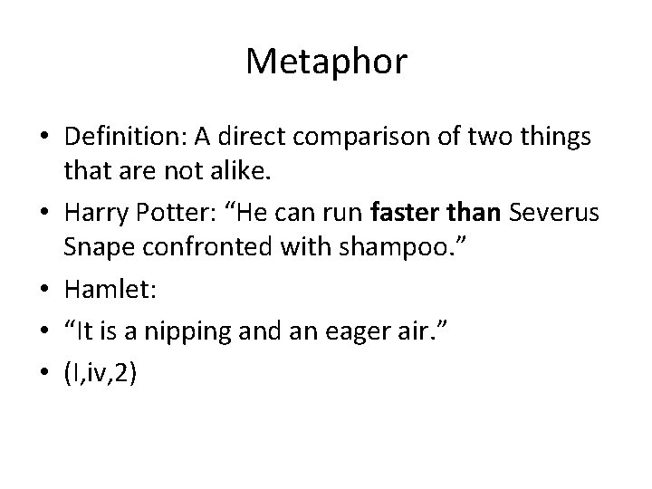 Metaphor • Definition: A direct comparison of two things that are not alike. •