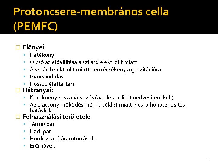 Protoncsere-membrános cella (PEMFC) � Előnyei: � Hatékony Olcsó az előállítása a szilárd elektrolit miatt