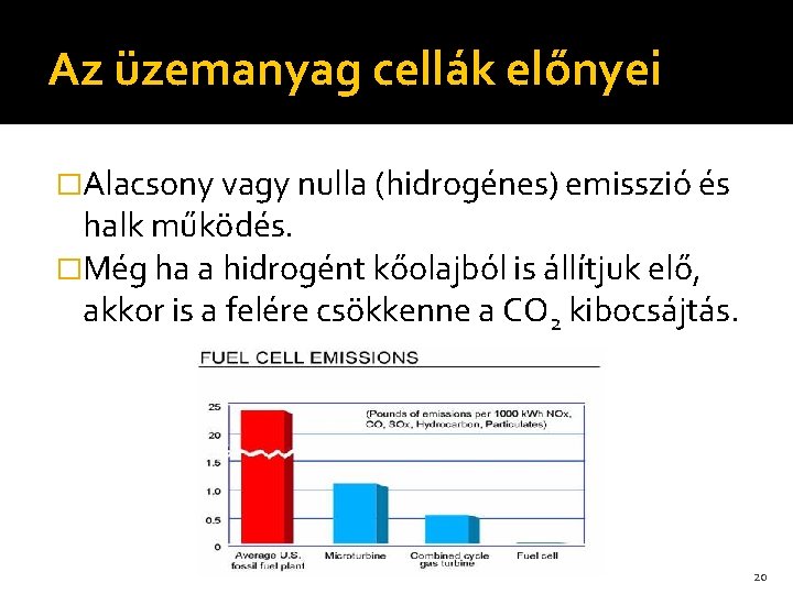 Az üzemanyag cellák előnyei �Alacsony vagy nulla (hidrogénes) emisszió és halk működés. �Még ha