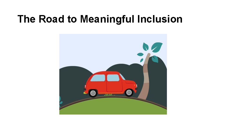 The Road to Meaningful Inclusion 