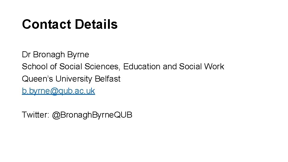 Contact Details Dr Bronagh Byrne School of Social Sciences, Education and Social Work Queen’s