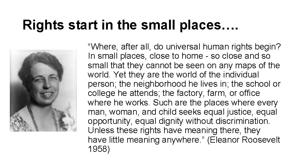 Rights start in the small places…. “Where, after all, do universal human rights begin?
