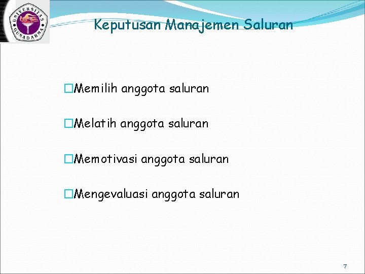 Keputusan Manajemen Saluran �Memilih anggota saluran �Melatih anggota saluran �Memotivasi anggota saluran �Mengevaluasi anggota