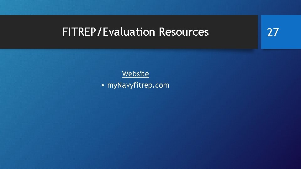 FITREP/Evaluation Resources Website • my. Navyfitrep. com 27 