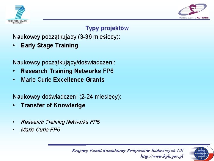 Typy projektów Naukowcy początkujący (3 -36 miesięcy): • Early Stage Training Naukowcy początkujący/doświadczeni: •