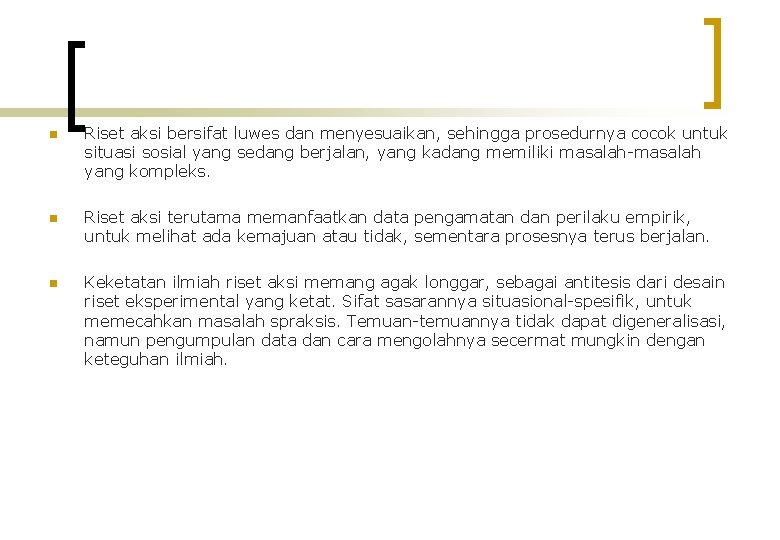 n Riset aksi bersifat luwes dan menyesuaikan, sehingga prosedurnya cocok untuk situasi sosial yang