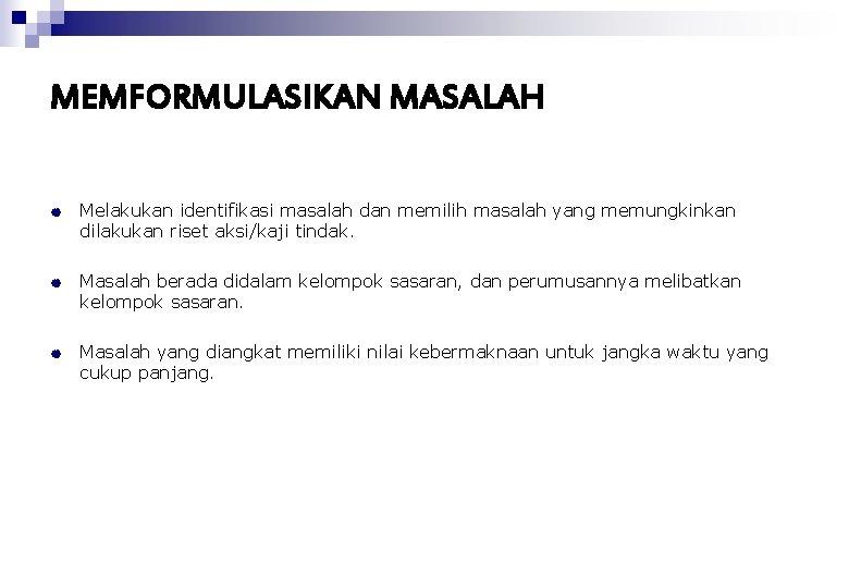 MEMFORMULASIKAN MASALAH | Melakukan identifikasi masalah dan memilih masalah yang memungkinkan dilakukan riset aksi/kaji