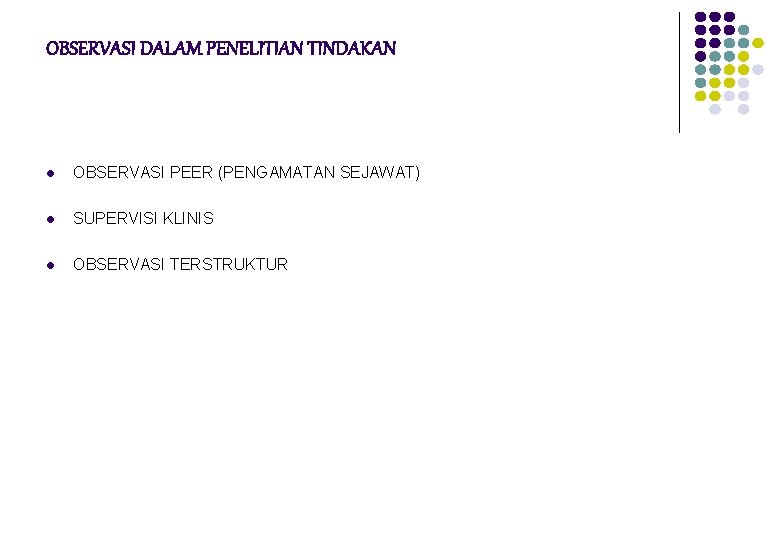 OBSERVASI DALAM PENELITIAN TINDAKAN l OBSERVASI PEER (PENGAMATAN SEJAWAT) l SUPERVISI KLINIS l OBSERVASI