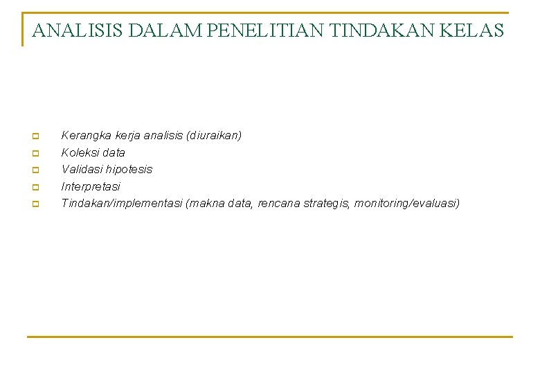 ANALISIS DALAM PENELITIAN TINDAKAN KELAS p p p Kerangka kerja analisis (diuraikan) Koleksi data