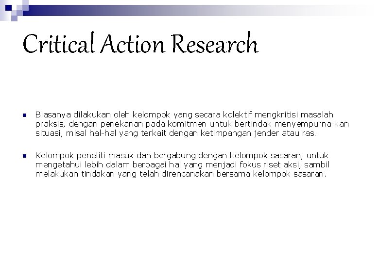 Critical Action Research n Biasanya dilakukan oleh kelompok yang secara kolektif mengkritisi masalah praksis,