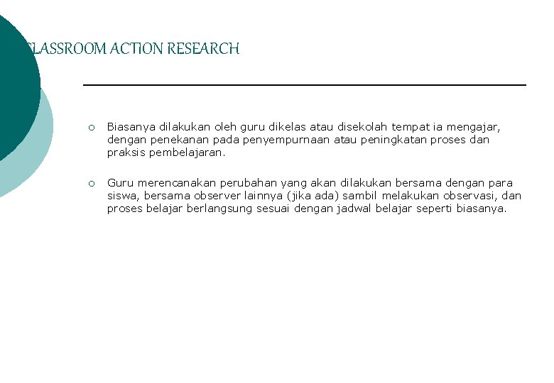 CLASSROOM ACTION RESEARCH ¡ Biasanya dilakukan oleh guru dikelas atau disekolah tempat ia mengajar,