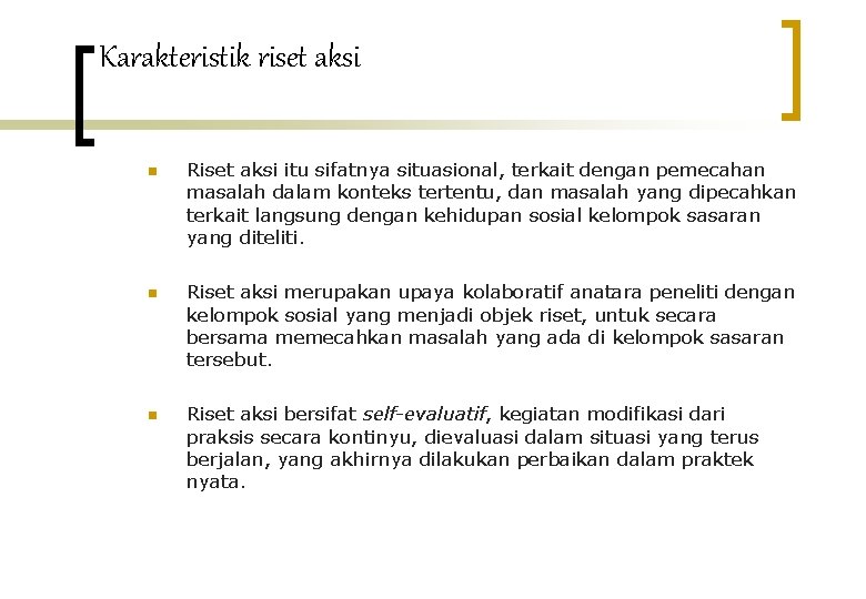 Karakteristik riset aksi n Riset aksi itu sifatnya situasional, terkait dengan pemecahan masalah dalam