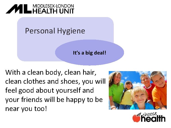 Personal Hygiene It’s a big deal! With a clean body, clean hair, clean clothes