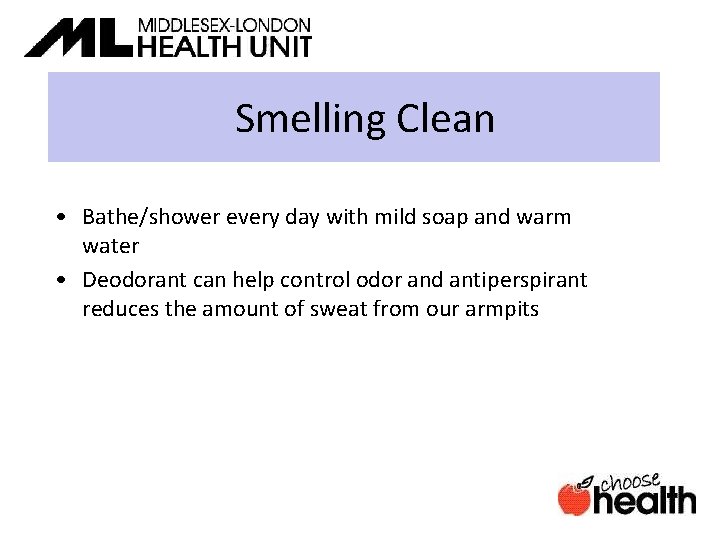 Smelling Clean • Bathe/shower every day with mild soap and warm water • Deodorant