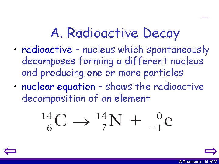 A. Radioactive Decay • radioactive – nucleus which spontaneously decomposes forming a different nucleus