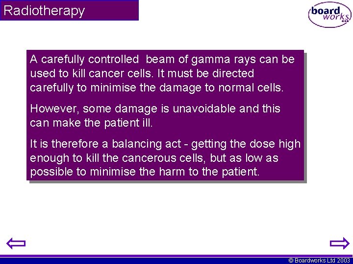 Radiotherapy A carefully controlled beam of gamma rays can be used to kill cancer