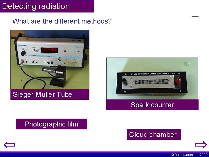 Detecting radiation What are the different methods? Gieger-Muller Tube Spark counter Photographic film Cloud
