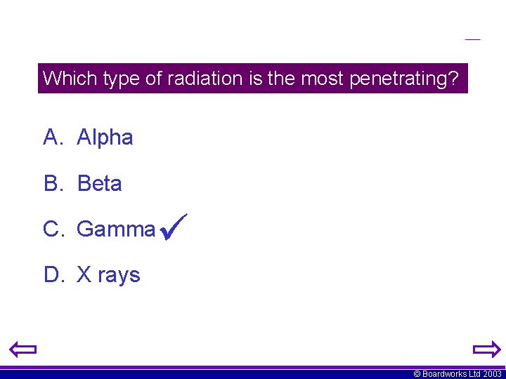 Which type of radiation is the most penetrating? A. Alpha B. Beta C. Gamma