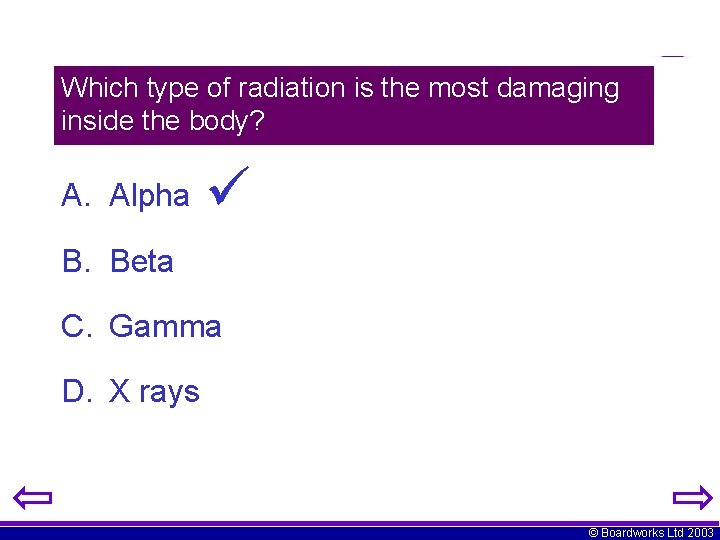 Which type of radiation is the most damaging inside the body? A. Alpha B.