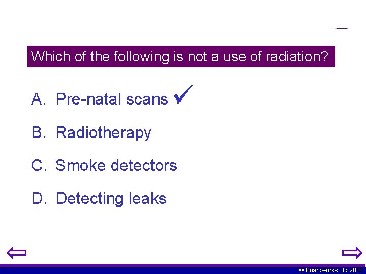 Which of the following is not a use of radiation? A. Pre-natal scans B.