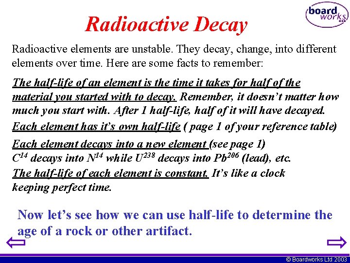 Radioactive Decay Radioactive elements are unstable. They decay, change, into different elements over time.