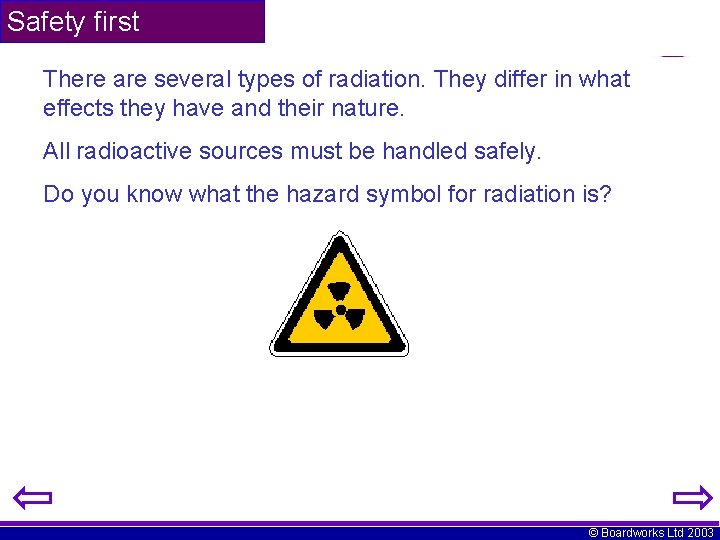 Safety first There are several types of radiation. They differ in what effects they