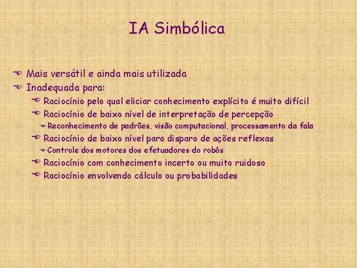 IA Simbólica E Mais versátil e ainda mais utilizada E Inadequada para: E Raciocínio