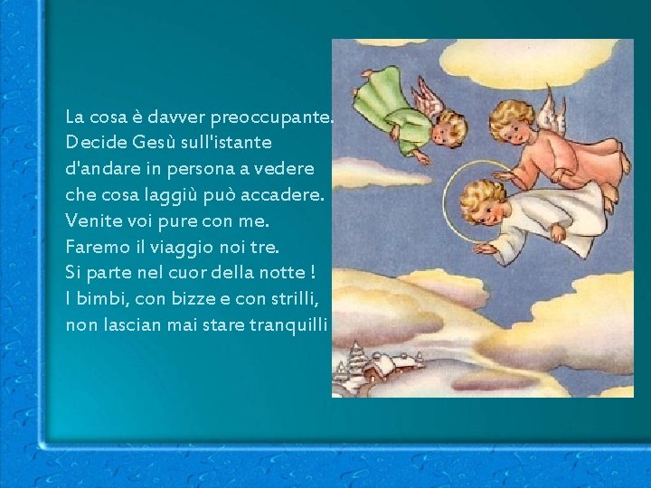 La cosa è davver preoccupante. Decide Gesù sull'istante d'andare in persona a vedere che