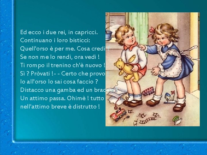 Ed ecco i due rei, in capricci. Continuano i loro bisticci: Quell'orso è per