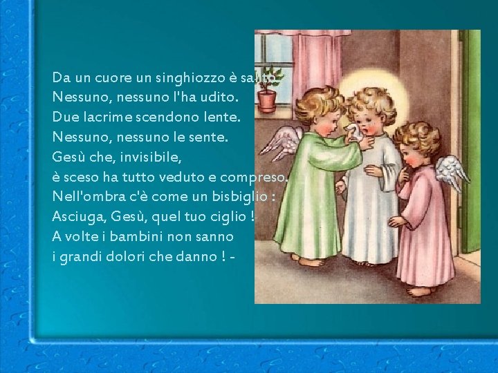 Da un cuore un singhiozzo è salito. Nessuno, nessuno l'ha udito. Due lacrime scendono