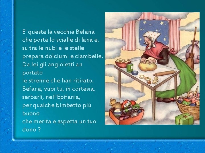 E' questa la vecchia Befana che porta lo scialle di lana e, su tra