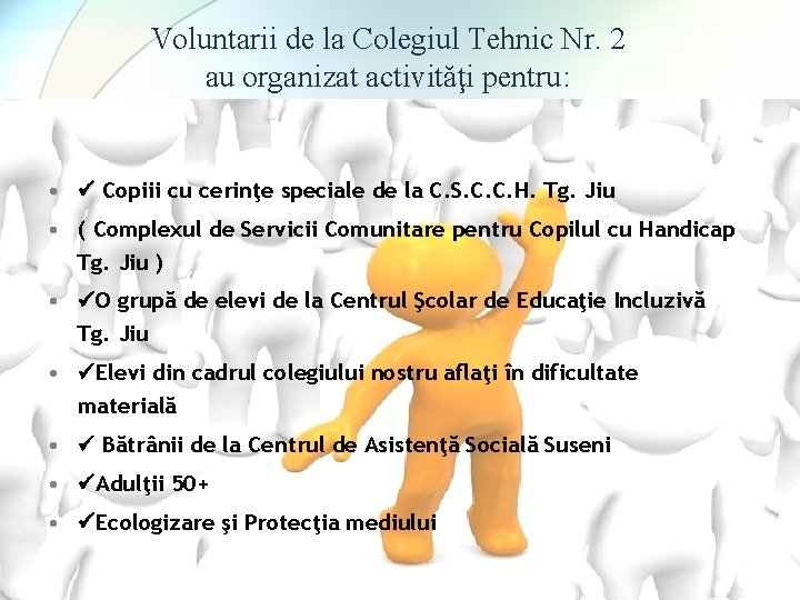 Voluntarii de la Colegiul Tehnic Nr. 2 au organizat activităţi pentru: • Copiii cu