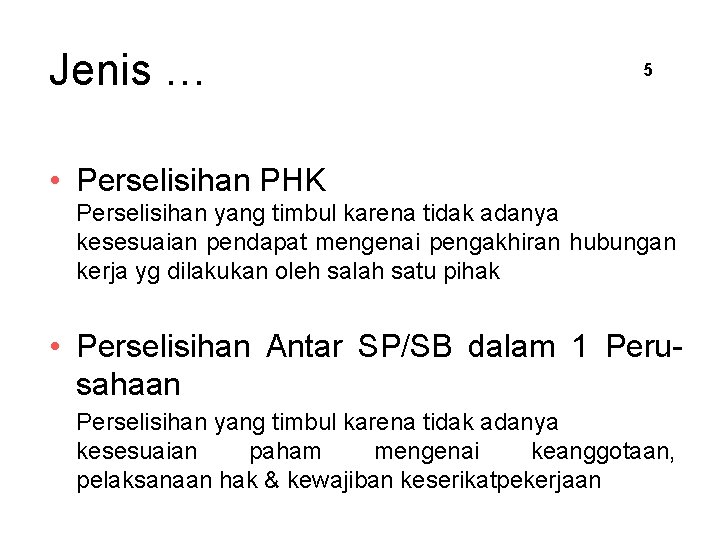 Jenis … 5 • Perselisihan PHK Perselisihan yang timbul karena tidak adanya kesesuaian pendapat