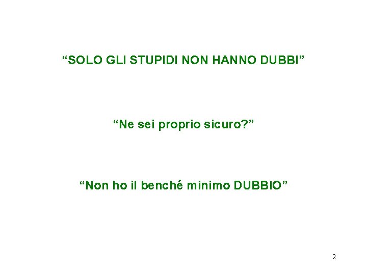 “SOLO GLI STUPIDI NON HANNO DUBBI” “Ne sei proprio sicuro? ” “Non ho il