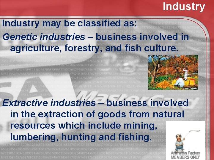 Industry may be classified as: Genetic industries – business involved in agriculture, forestry, and