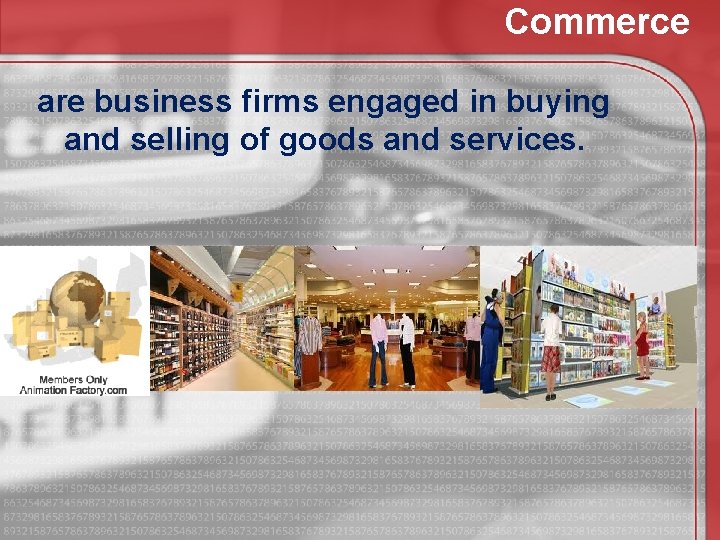 Commerce are business firms engaged in buying and selling of goods and services. 