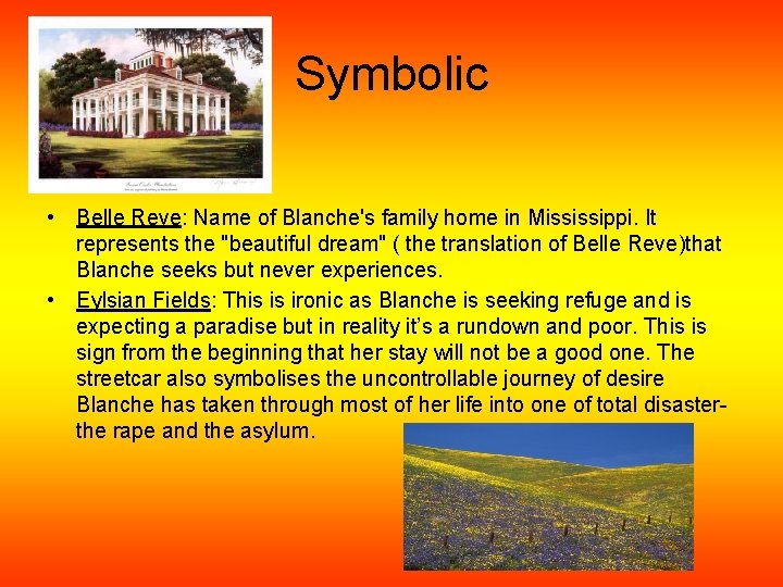Symbolic • Belle Reve: Name of Blanche's family home in Mississippi. It represents the
