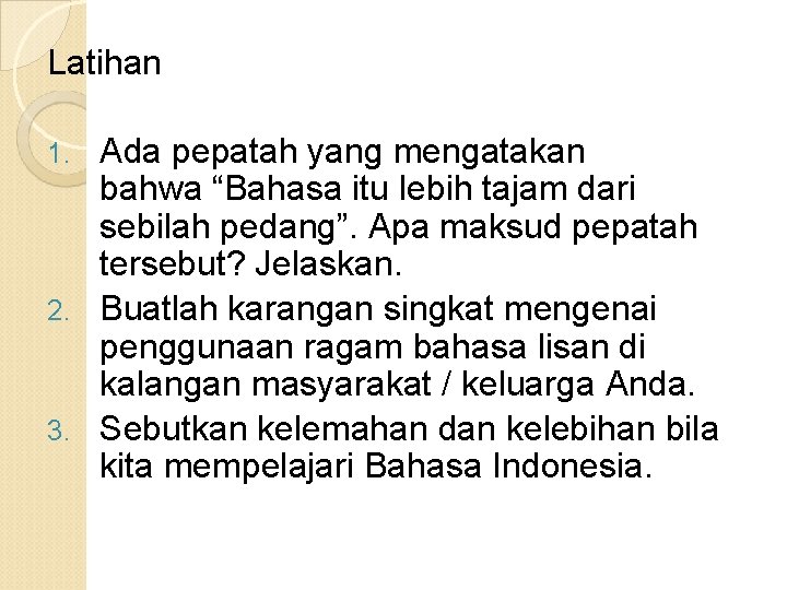 Latihan Ada pepatah yang mengatakan bahwa “Bahasa itu lebih tajam dari sebilah pedang”. Apa