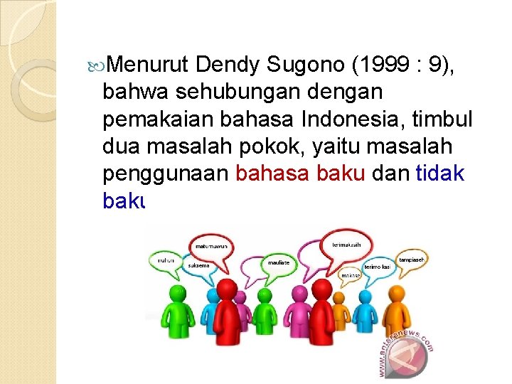  Menurut Dendy Sugono (1999 : 9), bahwa sehubungan dengan pemakaian bahasa Indonesia, timbul
