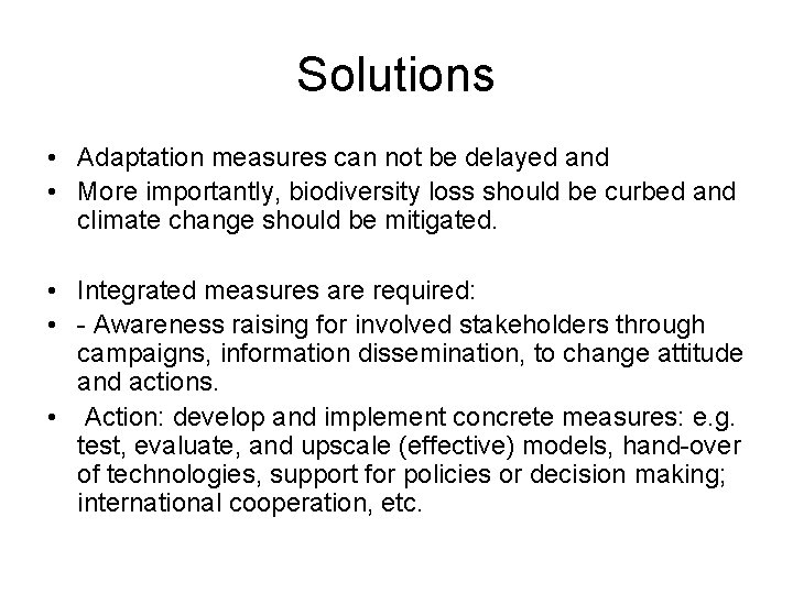 Solutions • Adaptation measures can not be delayed and • More importantly, biodiversity loss