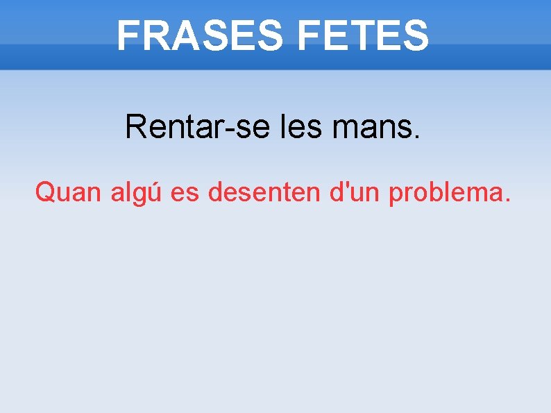 FRASES FETES Rentar-se les mans. Quan algú es desenten d'un problema. 