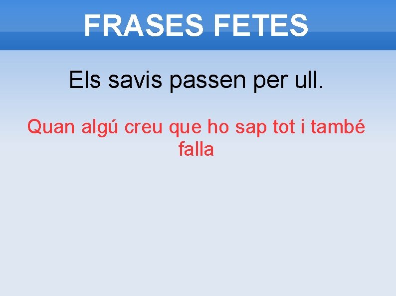 FRASES FETES Els savis passen per ull. Quan algú creu que ho sap tot