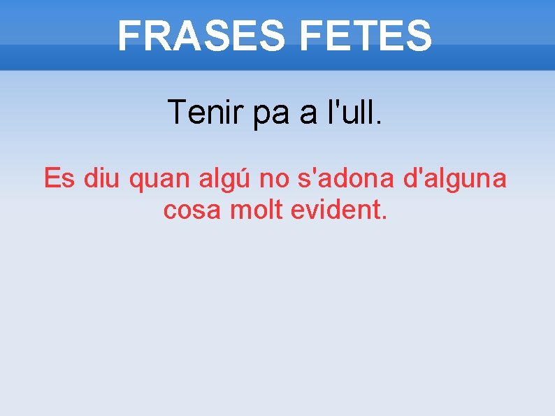 FRASES FETES Tenir pa a l'ull. Es diu quan algú no s'adona d'alguna cosa FRASES FETES Tenir pa a l'ull. Es diu quan algú no s'adona d'alguna cosa