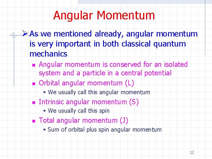 Angular Momentum Ø As we mentioned already, angular momentum is very important in both