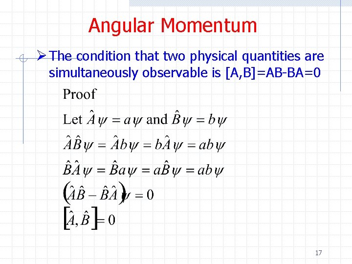 Angular Momentum Ø The condition that two physical quantities are simultaneously observable is [A,