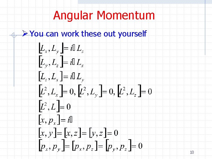 Angular Momentum Ø You can work these out yourself 18 