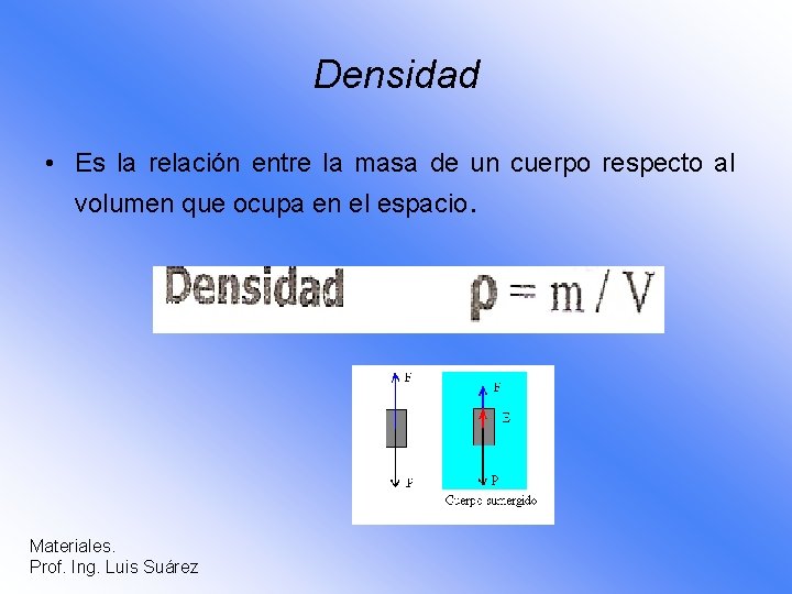 Densidad • Es la relación entre la masa de un cuerpo respecto al volumen