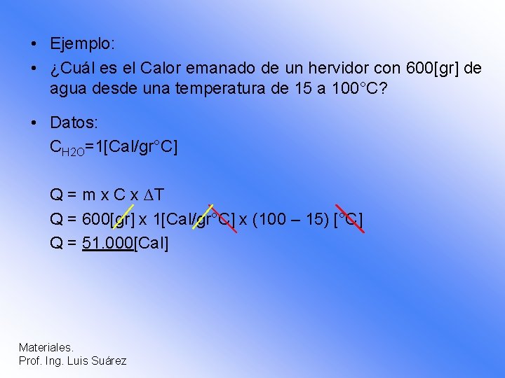  • Ejemplo: • ¿Cuál es el Calor emanado de un hervidor con 600[gr]