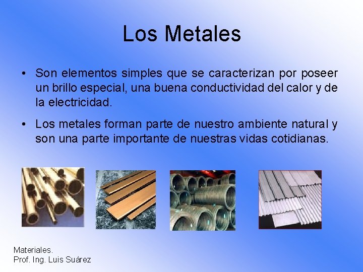 Los Metales • Son elementos simples que se caracterizan por poseer un brillo especial,
